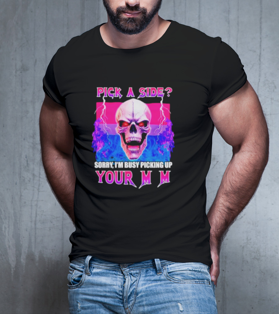 Pick A Side Skull Sorry I'm Busy Picking Up Your Mom T-Shirt
