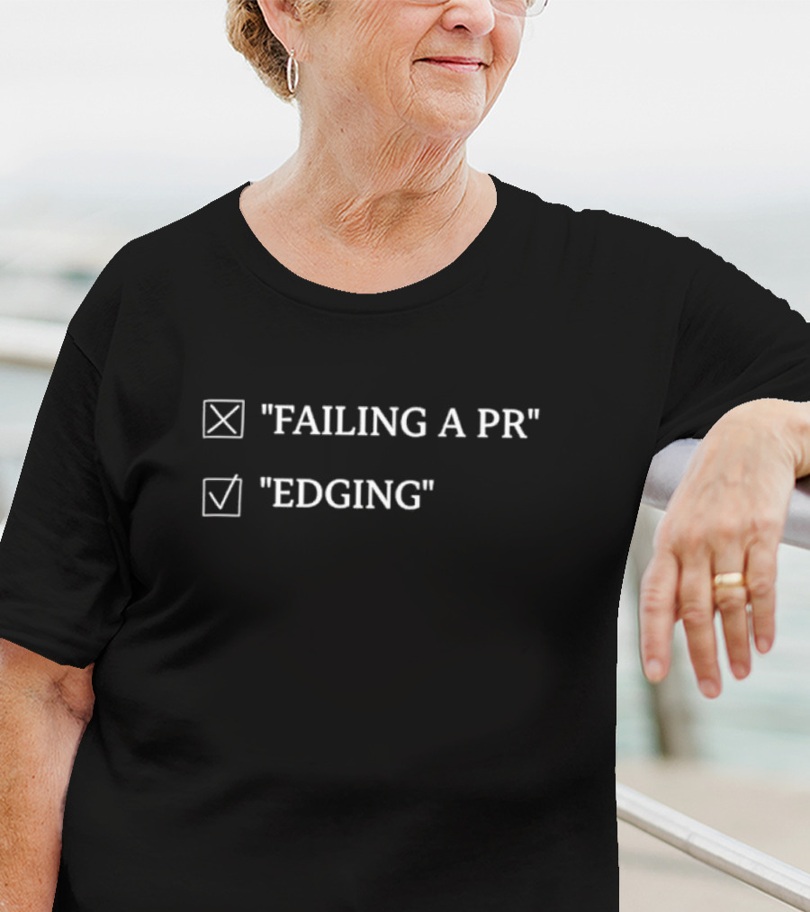 Failing A PR Edging Checklist Humor Meme T-Shirt