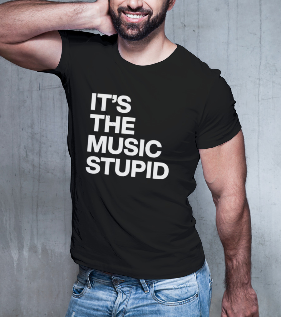 IT'S THE MUSIC STUPID T-Shirt