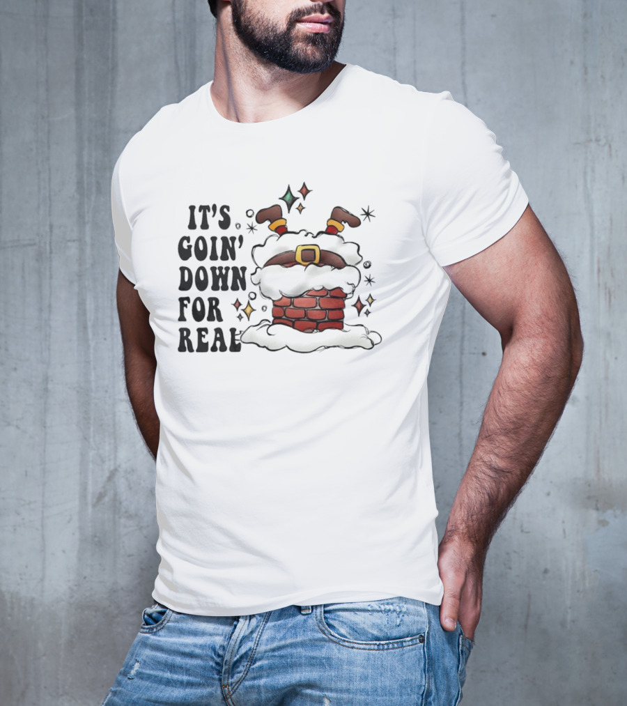 It's Goin' Down For Real Funny Santa Christmas In Chimney T-Shirt