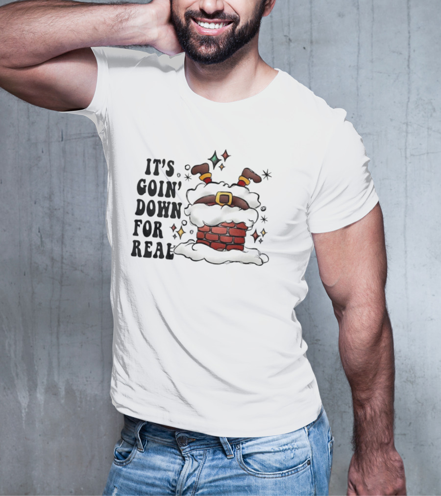 It's Goin' Down For Real Funny Santa Christmas In Chimney T-Shirt