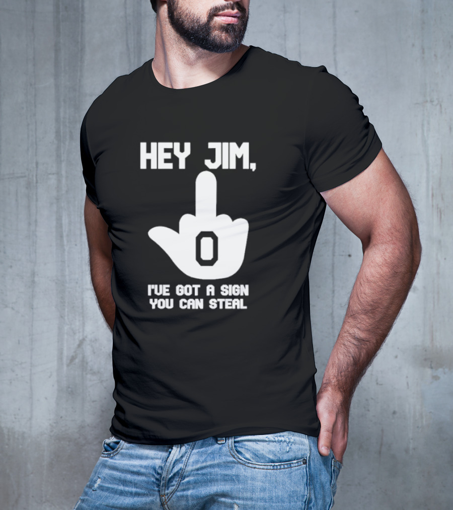 Hey Jim I've Got A Sign You Can Steal Middle Finger Gesture T-Shirt