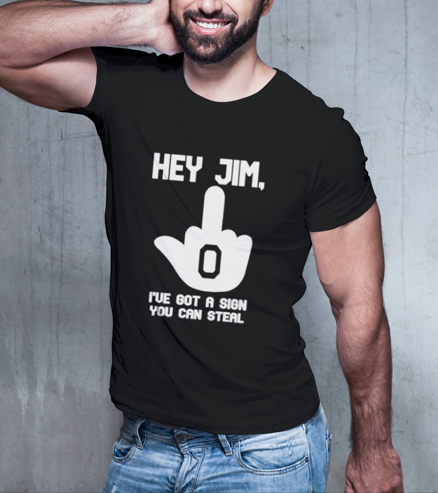 Hey Jim I've Got A Sign You Can Steal Middle Finger Gesture T-Shirt