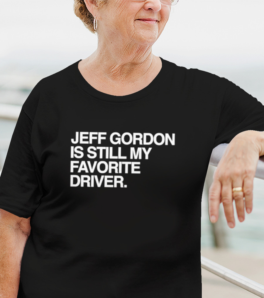 Jeff Gordon Is Still My Favorite Driver T-Shirt