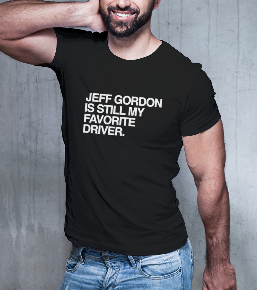 Jeff Gordon Is Still My Favorite Driver T-Shirt