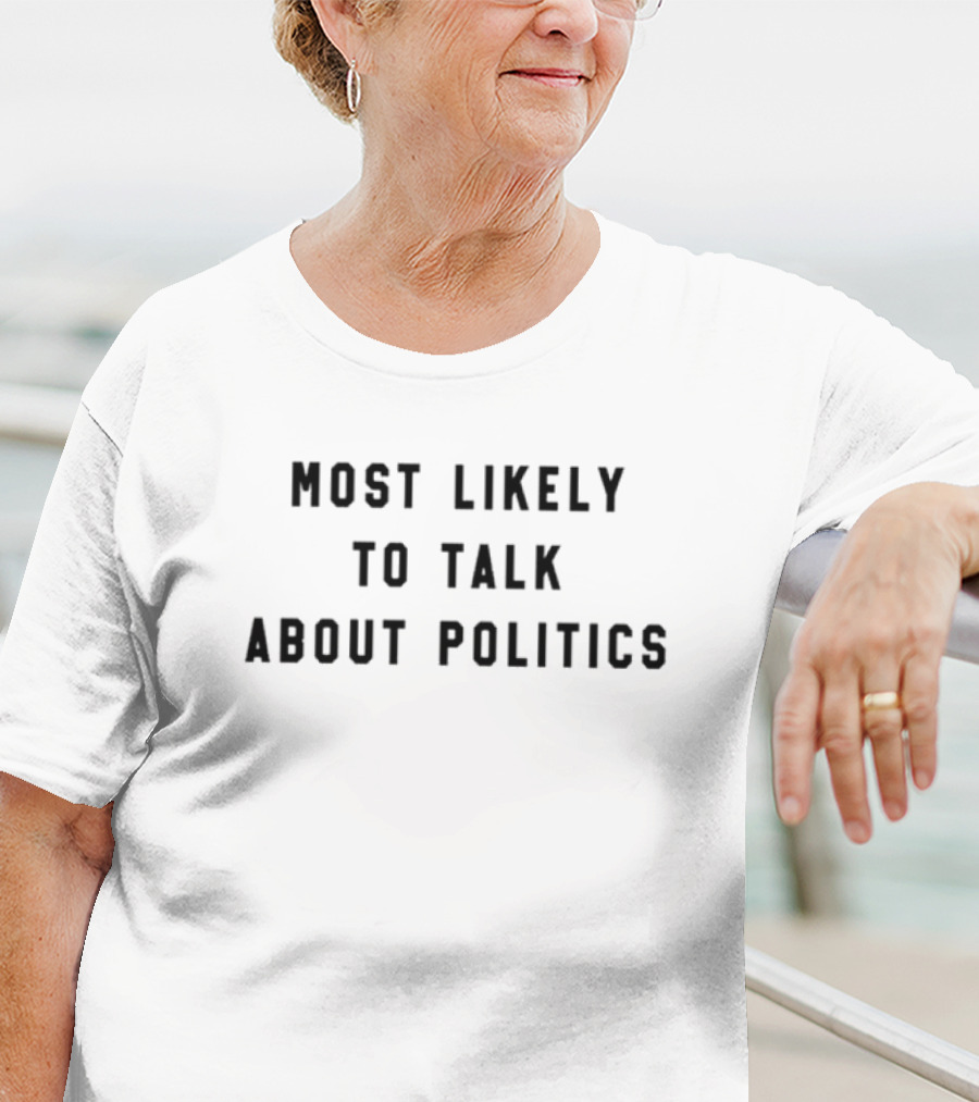 MOST LIKELY TO TALK ABOUT POLITICS T-Shirt