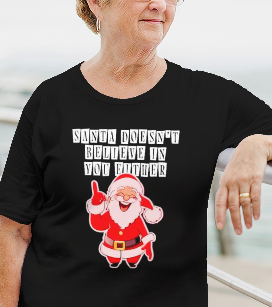 Santa Doesn’t Believe In You Either Funny Santa Claus T-Shirt