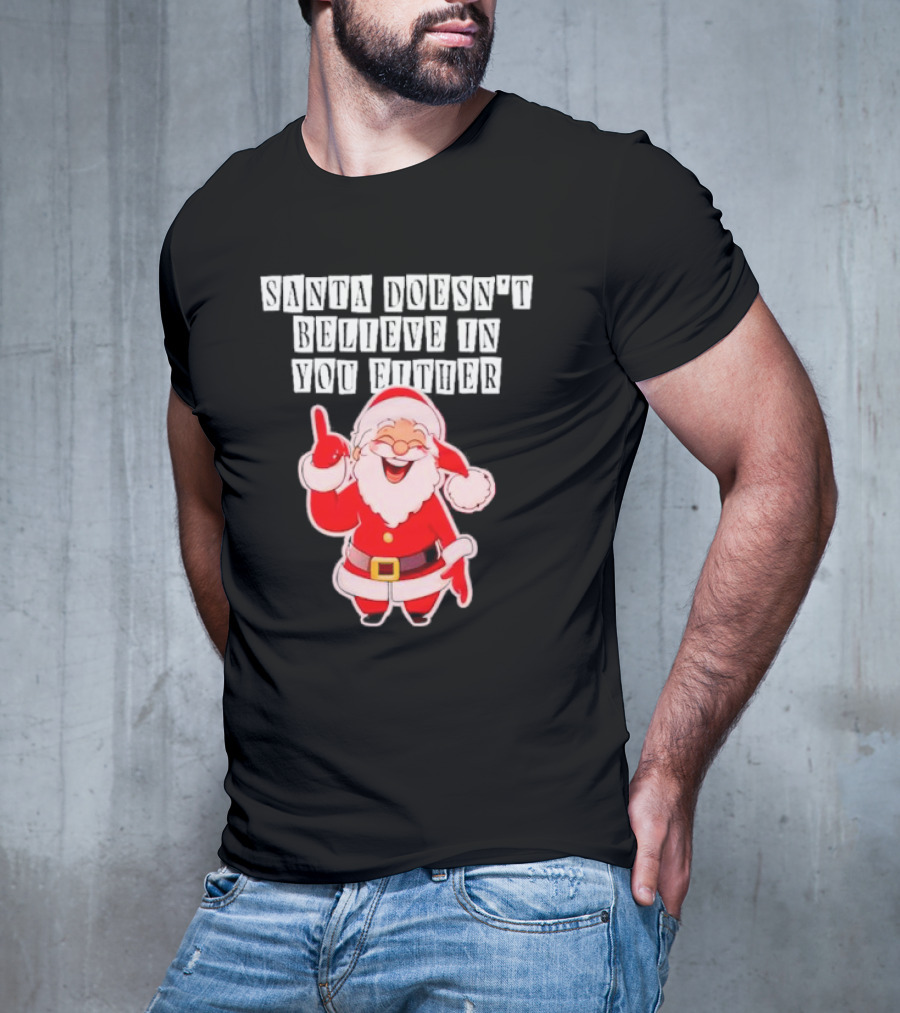 Santa Doesn’t Believe In You Either Funny Santa Claus T-Shirt