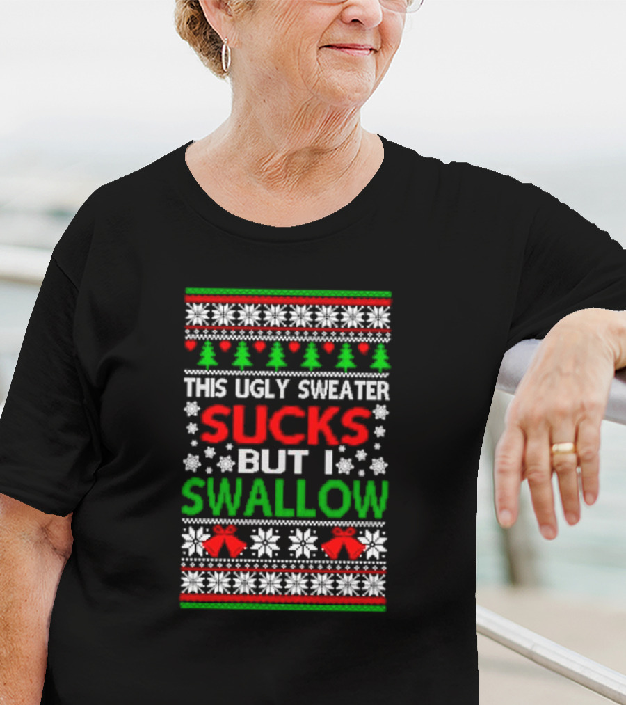 This Ugly Sweater Sucks But I Swallow T-Shirt