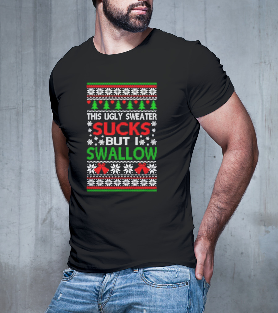 This Ugly Sweater Sucks But I Swallow T-Shirt