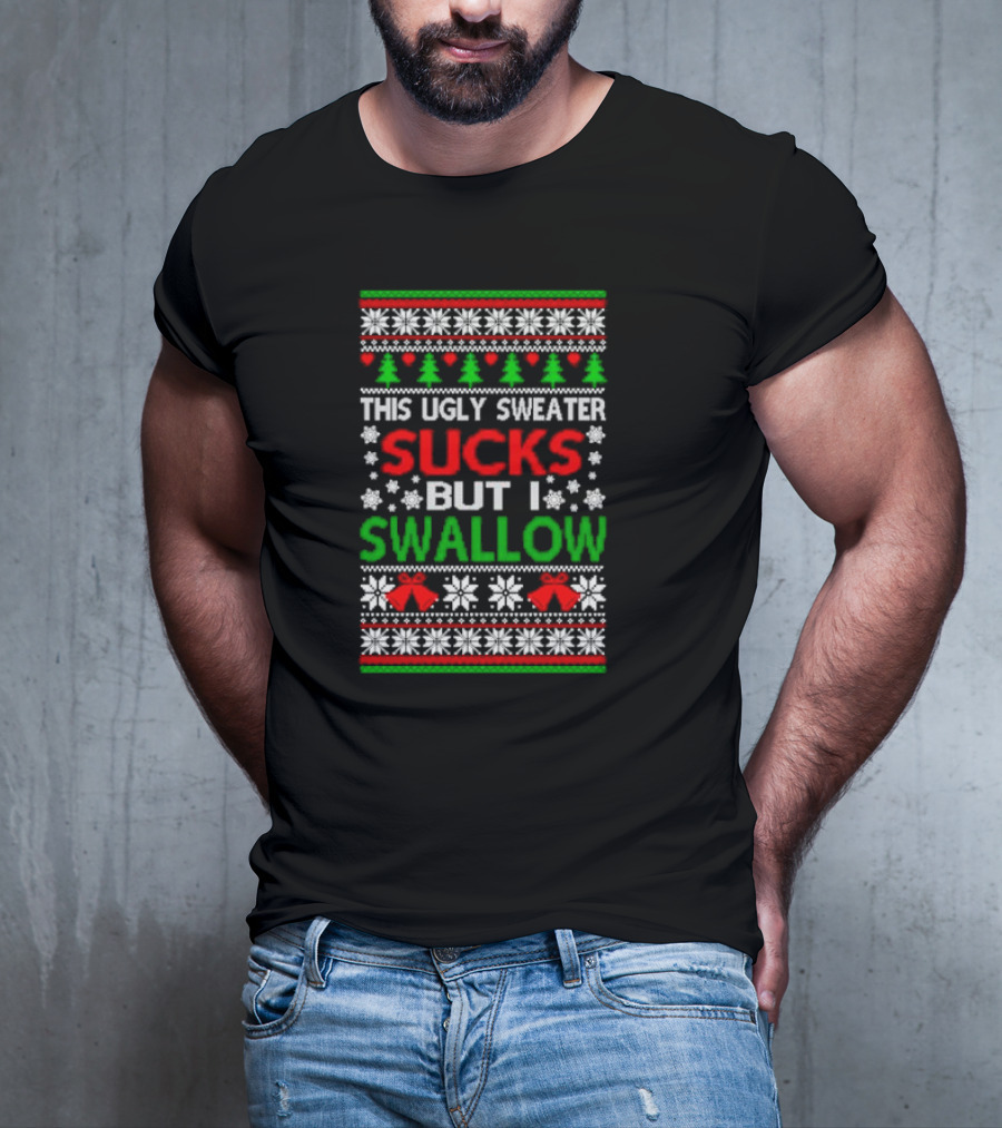 This Ugly Sweater Sucks But I Swallow T-Shirt