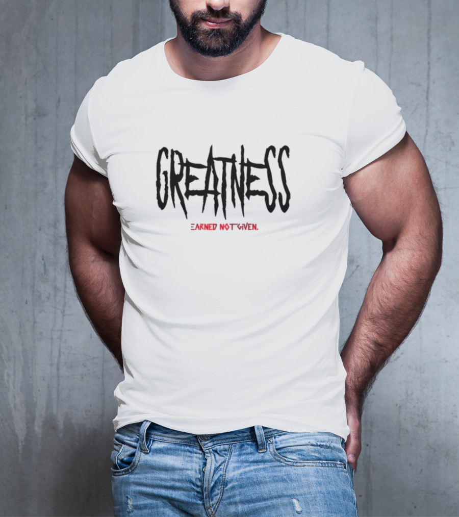 GREATNESS Earned Not Given Black Red Bold Motivational Text T-Shirt