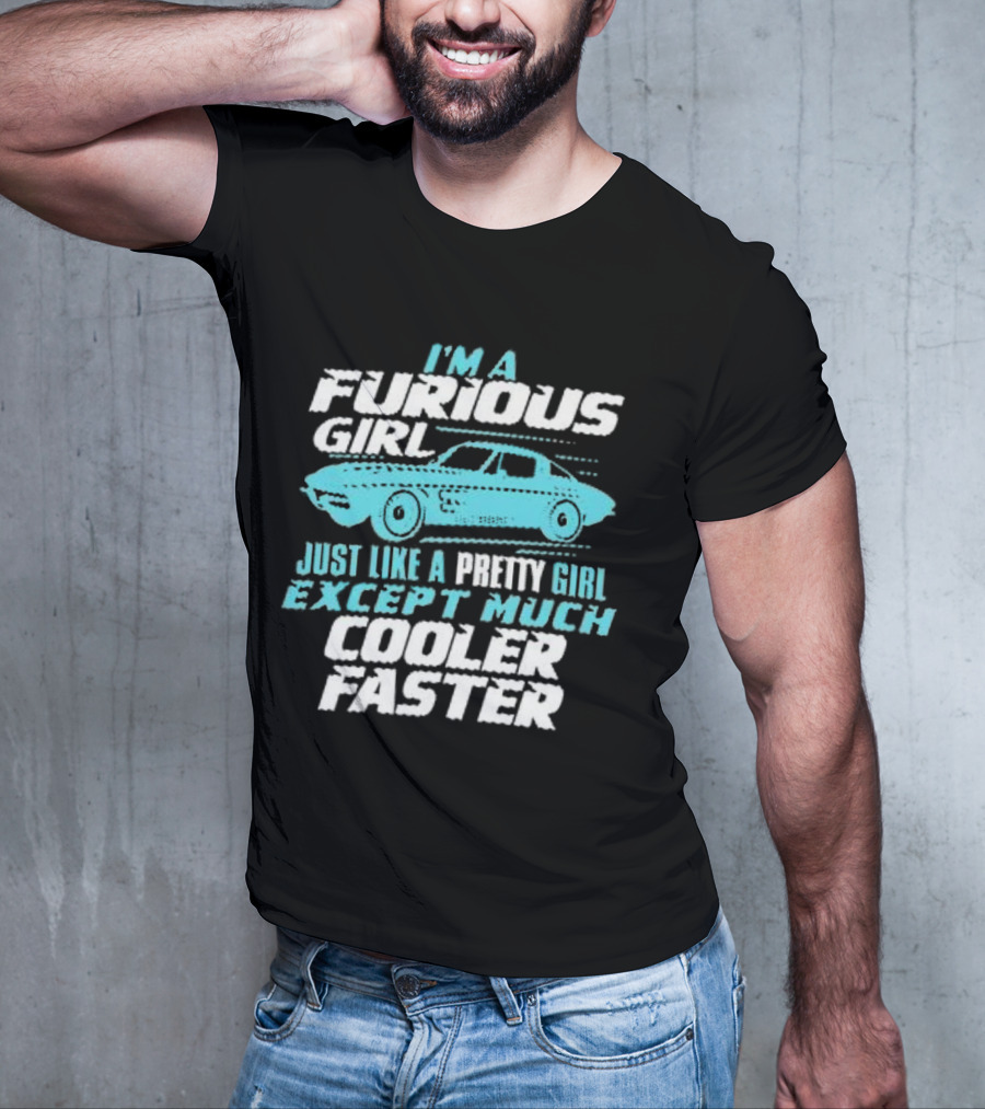 I Am A Furious Girl Just Like A Pretty Girl Except Much Cooler Faster T-Shirt