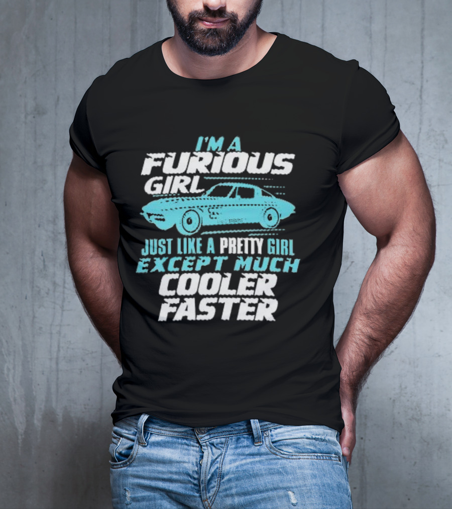 I Am A Furious Girl Just Like A Pretty Girl Except Much Cooler Faster T-Shirt