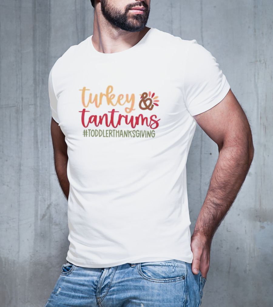 Turkey And Tantrums #ToddlerThanksgiving T-Shirt