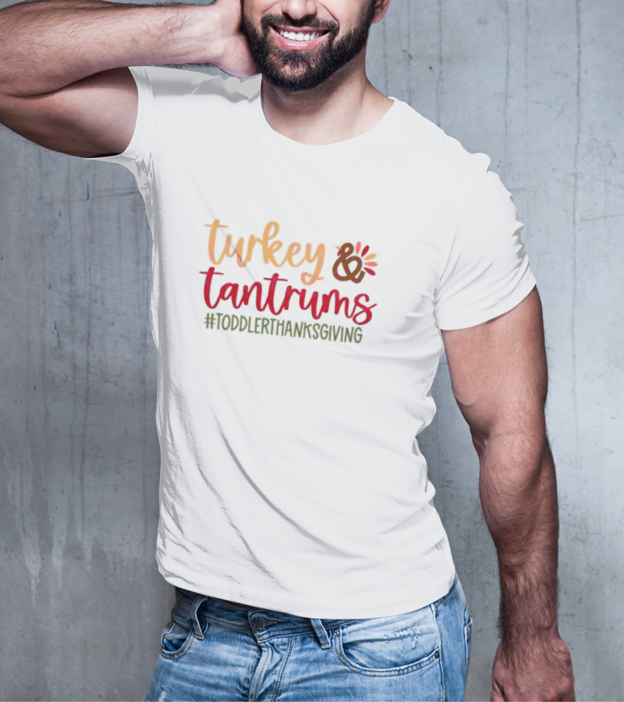 Turkey And Tantrums #ToddlerThanksgiving T-Shirt