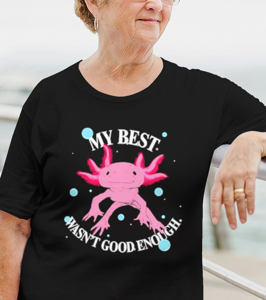 Axolotl My Best Wasn't Good Enough Pink Creature With Blue Bubbles T-Shirt