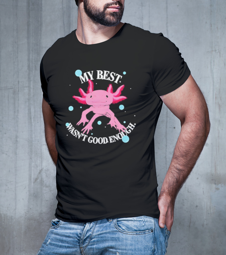 Axolotl My Best Wasn't Good Enough Pink Creature With Blue Bubbles T-Shirt