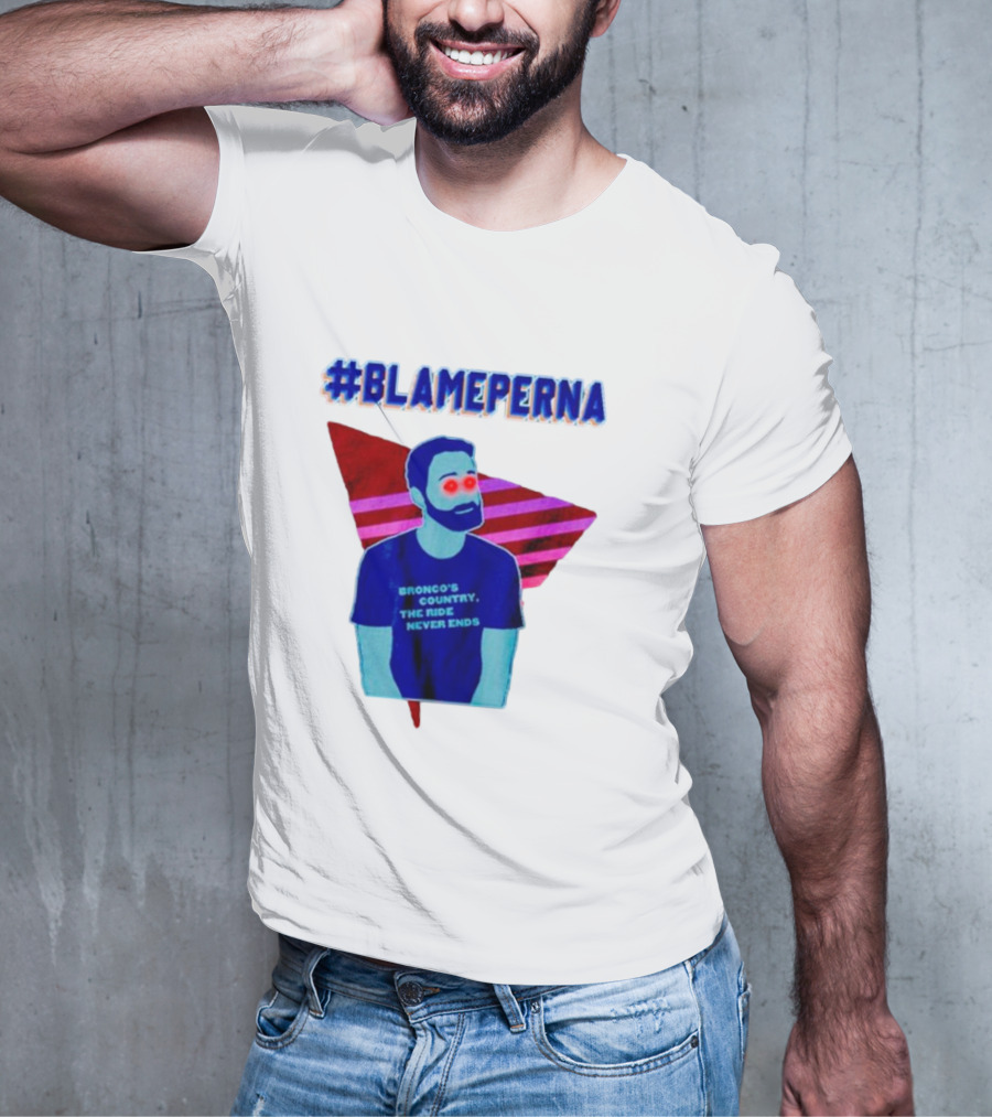 BlamePerna Bronco's Country The Ride Never Ends T-Shirt