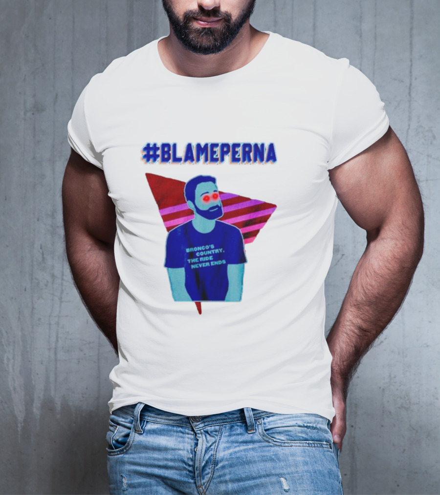 BlamePerna Bronco's Country The Ride Never Ends T-Shirt