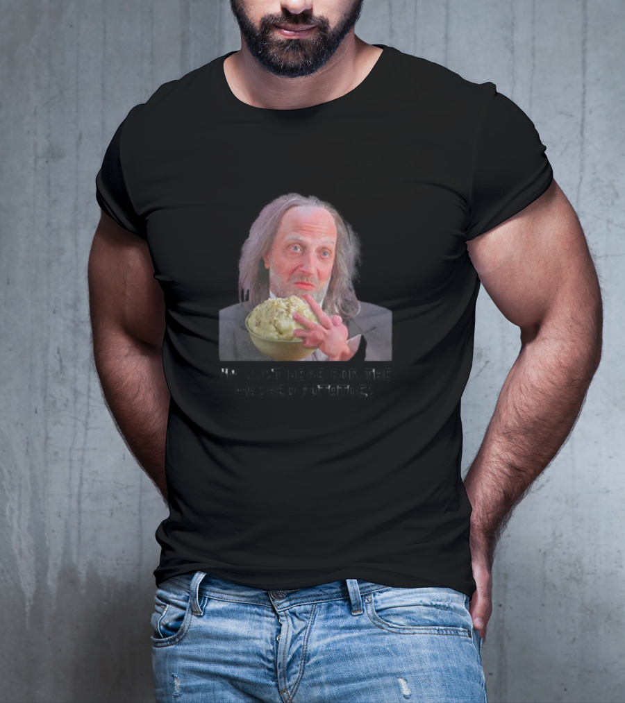 I'm Just Here For The Mashed Potatoes Chris Elliott T-Shirt