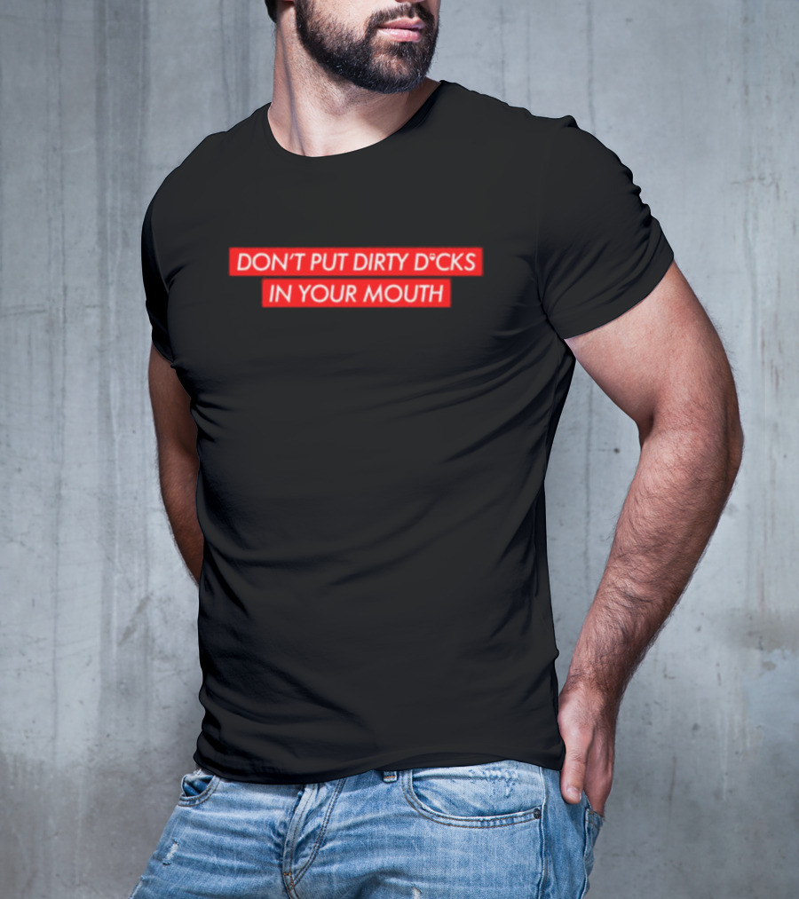 DON'T PUT DIRTY D*CKS IN YOUR MOUTH T-Shirt