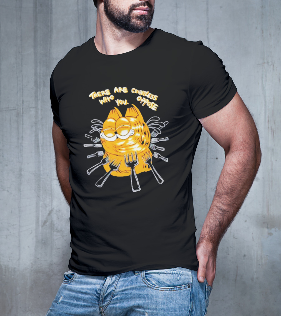 Garfield Surrounded By Forks With Text There Are Countless Who Oppose You T-Shirt