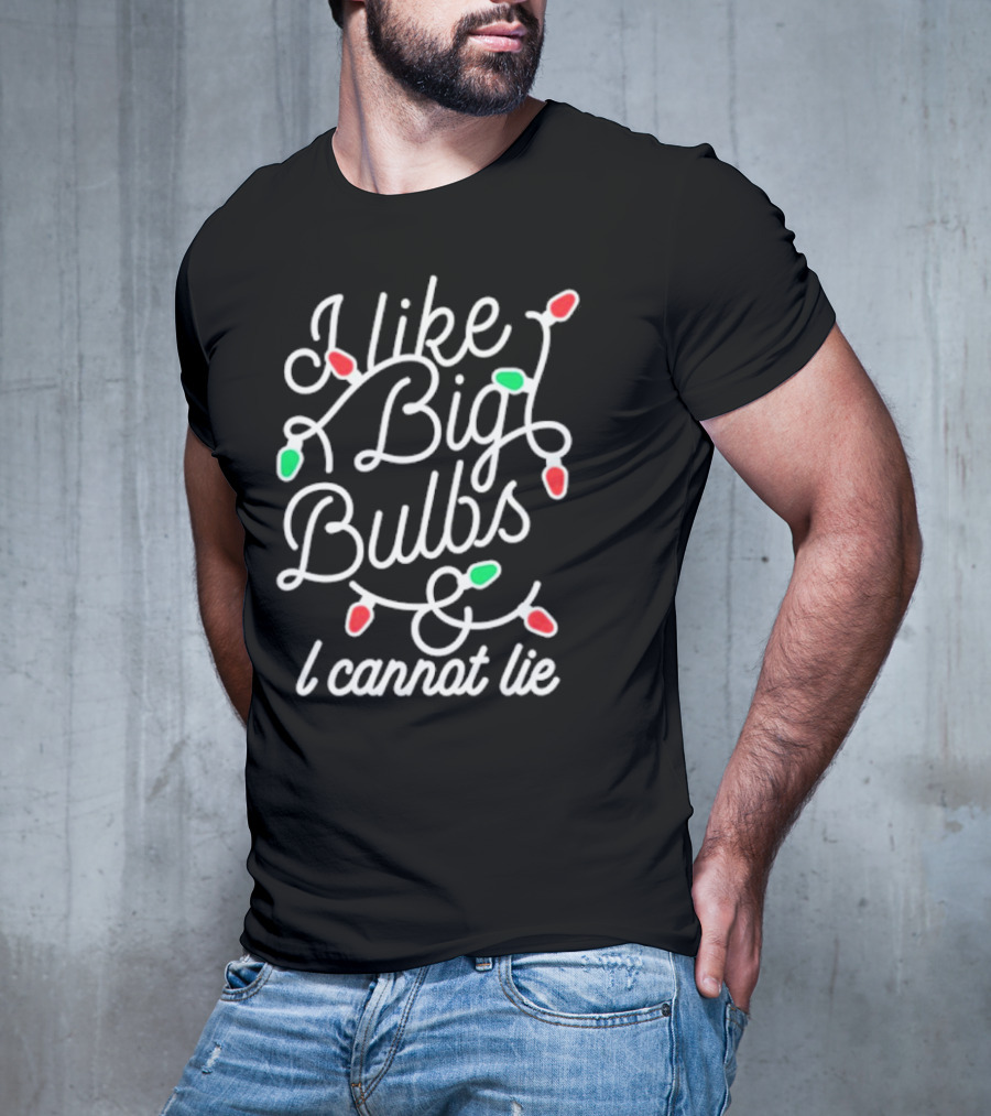 I Like Big Bulbs And I Cannot Lie Christmas Lights Holiday Humor T-Shirt