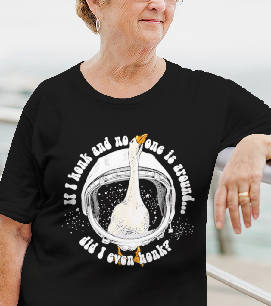 If I Honk And No One Is Around Did I Even Honk Goose In Astronaut Helmet T-Shirt