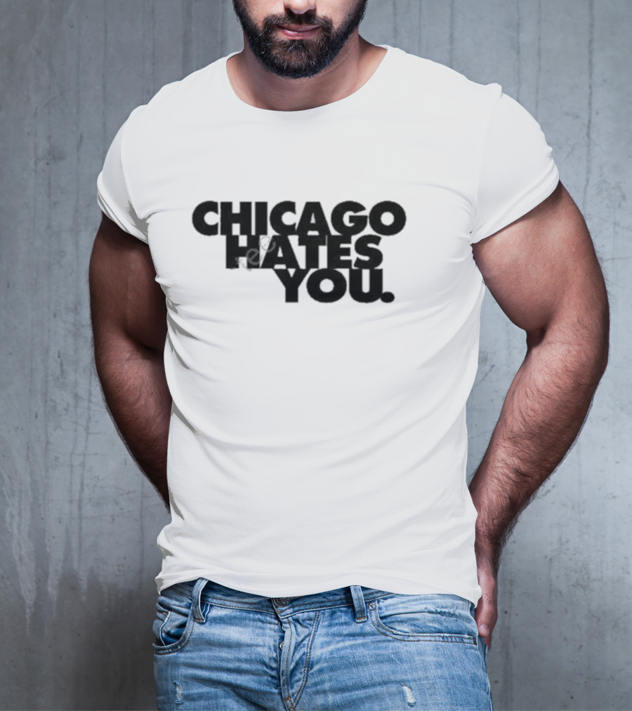 Chicago Hates You T-Shirt