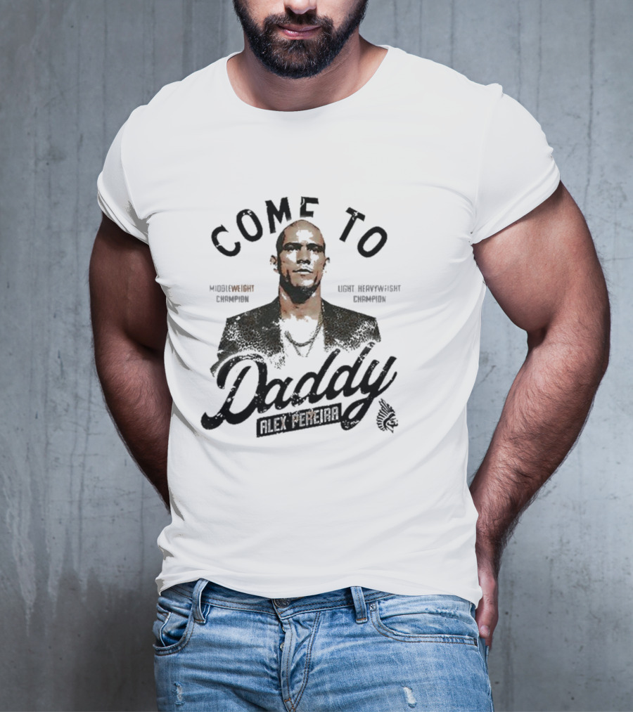 Come To Daddy Alex Pereira Middleweight Light Heavyweight Champion T-Shirt
