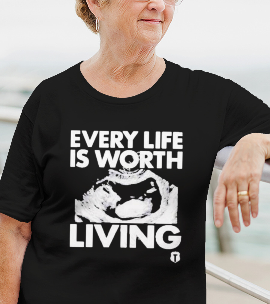 Every Life Is Worth Living Ultrasound Image T-Shirt