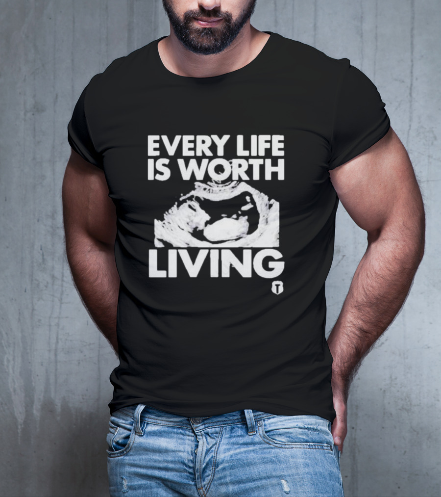 Every Life Is Worth Living Ultrasound Image T-Shirt