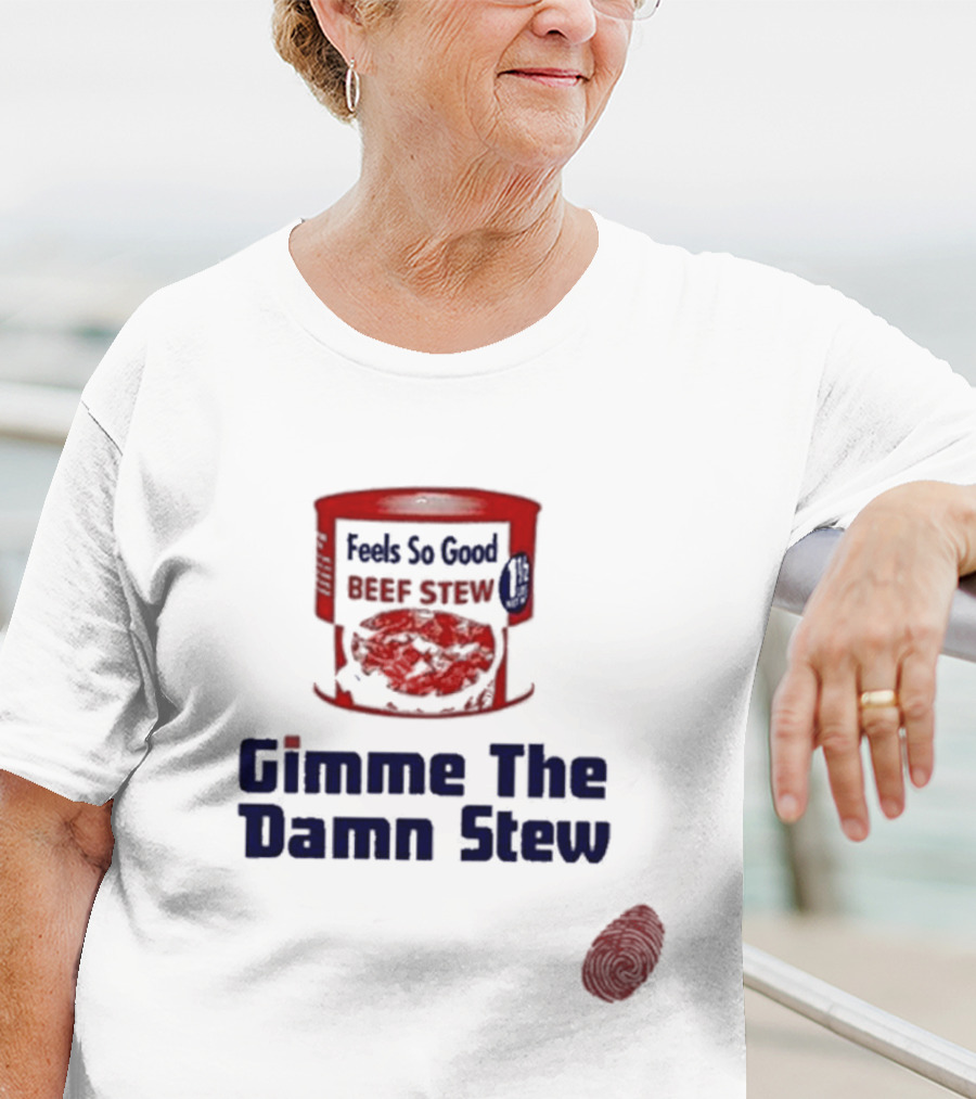 Feels So Good Beef Stew Gimme The Damn Stew T-Shirt