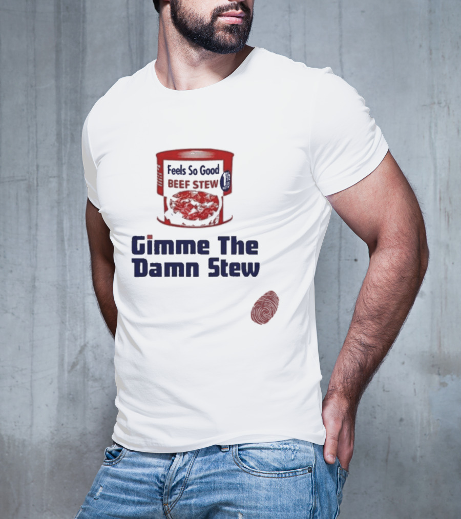 Feels So Good Beef Stew Gimme The Damn Stew T-Shirt