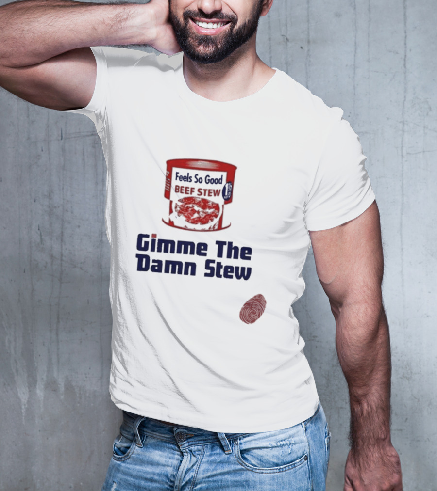Feels So Good Beef Stew Gimme The Damn Stew T-Shirt