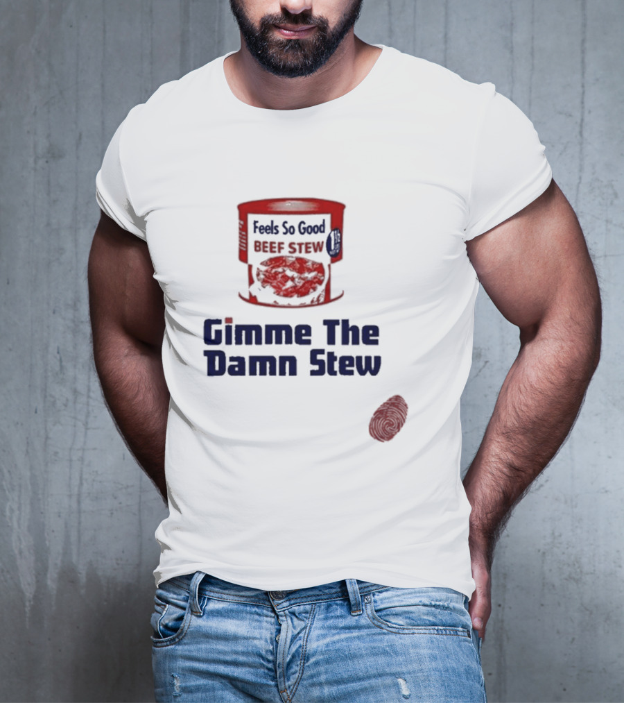 Feels So Good Beef Stew Gimme The Damn Stew T-Shirt