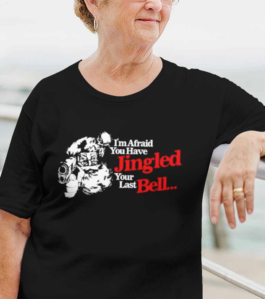 I'm Afraid You Have Jingled Your Last Bell Santa Holding Gun T-Shirt