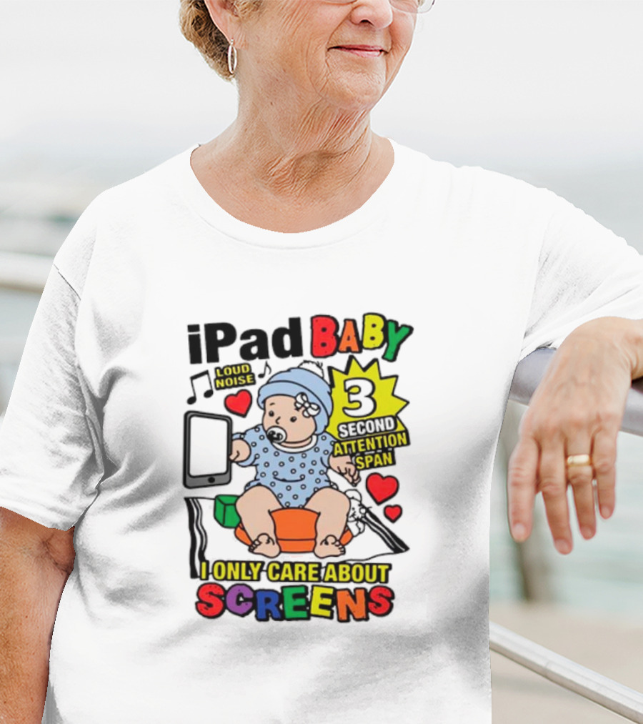 IPad Baby Loud Noise 3 Second Attention Span I Only Care About Screens T-Shirt