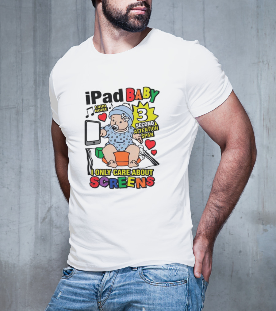 IPad Baby Loud Noise 3 Second Attention Span I Only Care About Screens T-Shirt
