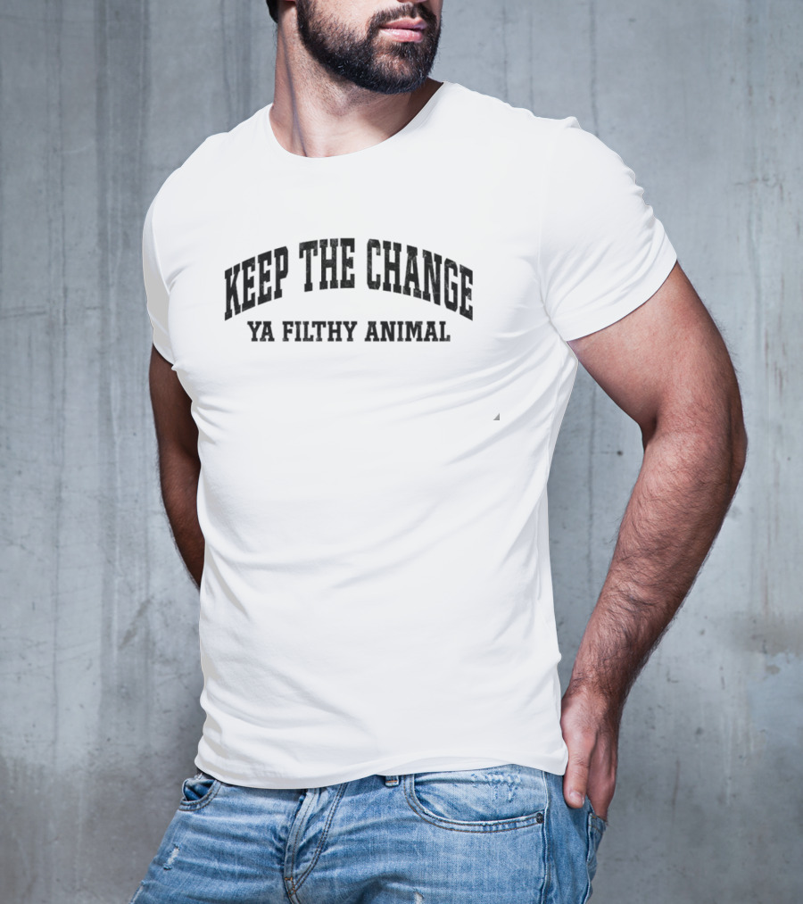 Keep The Change Ya Filthy Animal T-Shirt