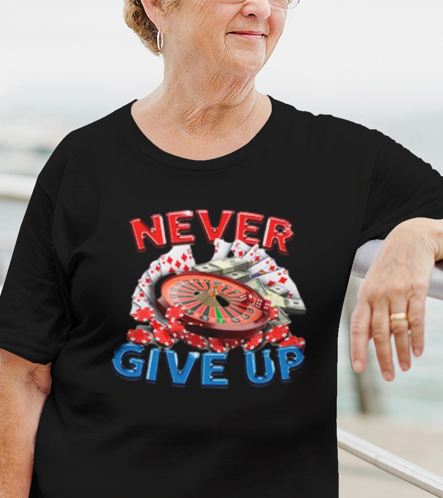NEVER GIVE UP Roulette Cards And Chips T-Shirt