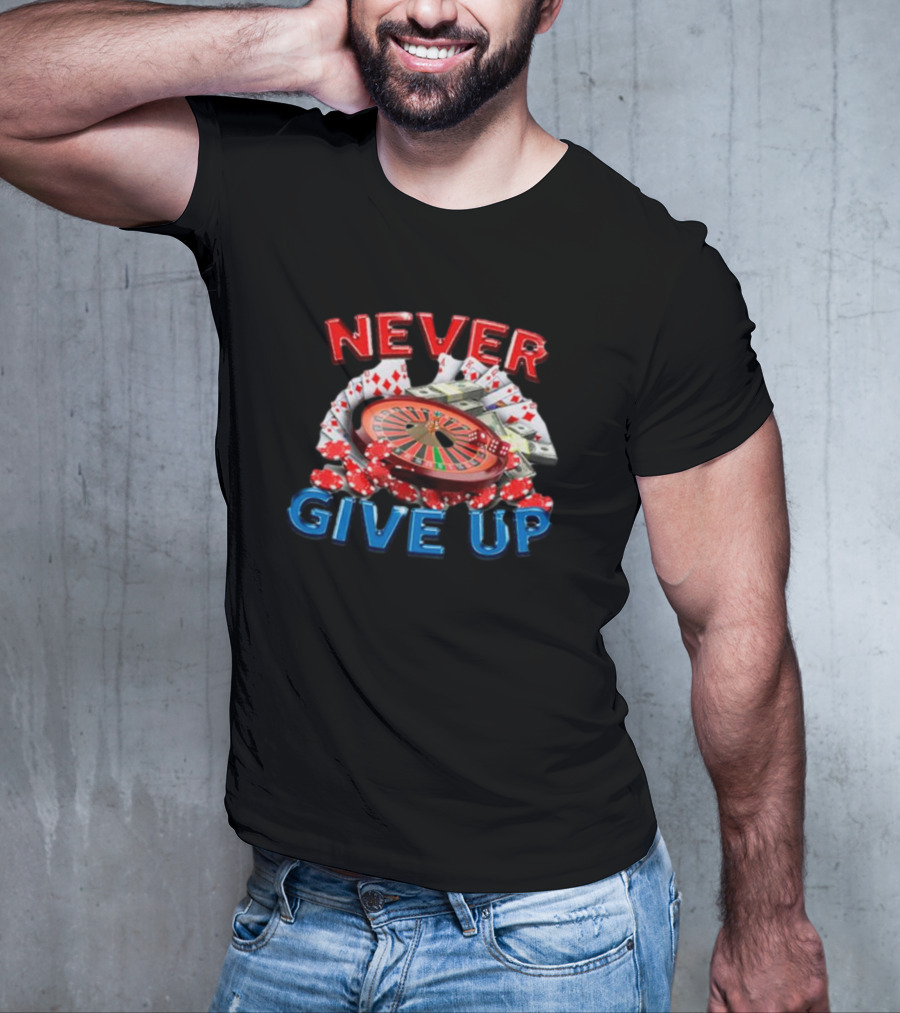 NEVER GIVE UP Roulette Cards And Chips T-Shirt