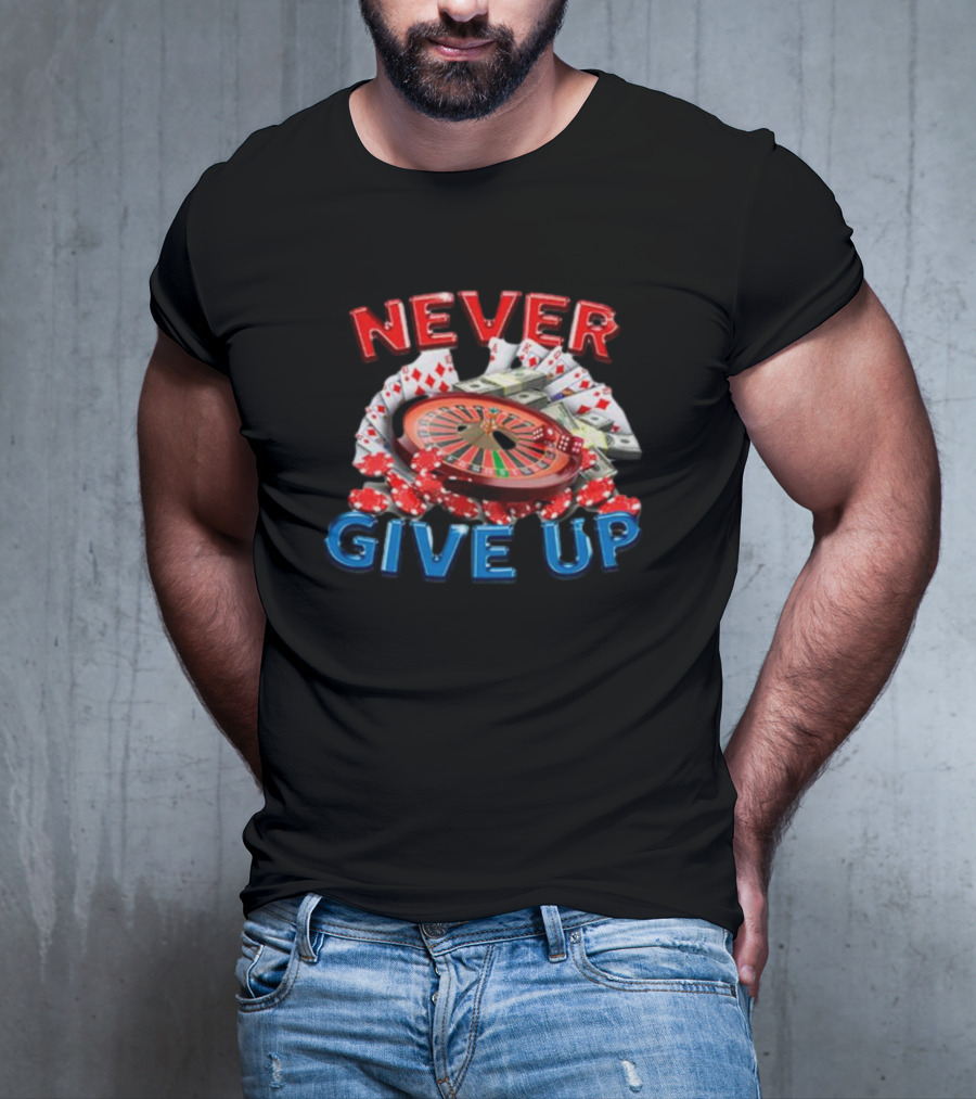 NEVER GIVE UP Roulette Cards And Chips T-Shirt