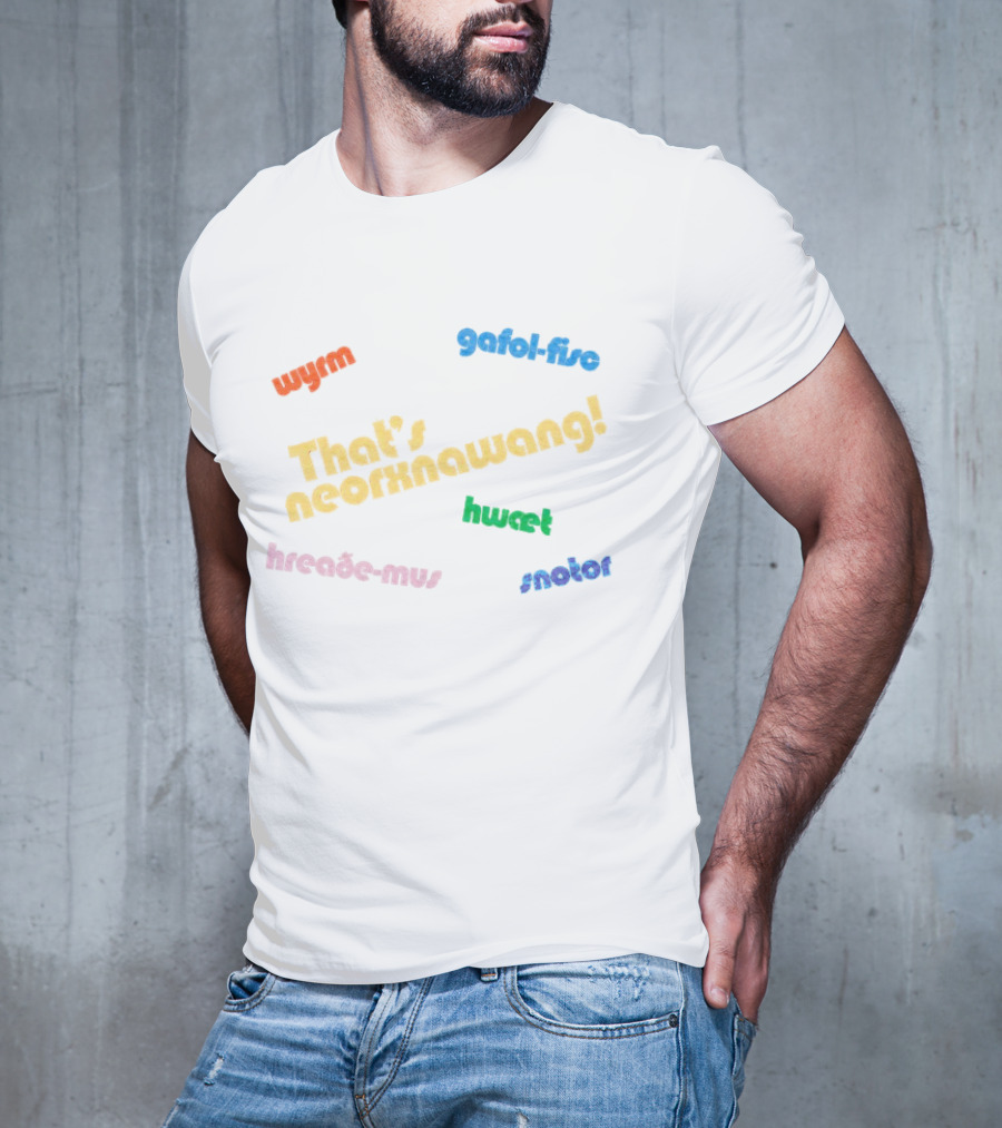 That's Neorxnawang Wyrm Gafol Fisc Hwæt Hreaðe Mus Snotor T-Shirt