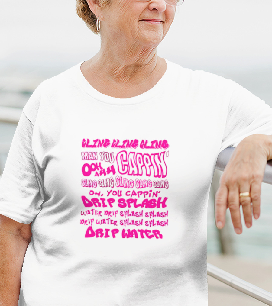 CLING CAP’IN OOH AHH DRIP SPLASH WATER SPLASH DRIP WATER SPLASH SPLASH DRIP WATER T-Shirt