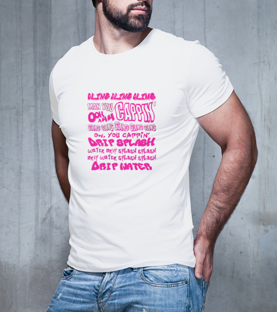 CLING CAP’IN OOH AHH DRIP SPLASH WATER SPLASH DRIP WATER SPLASH SPLASH DRIP WATER T-Shirt
