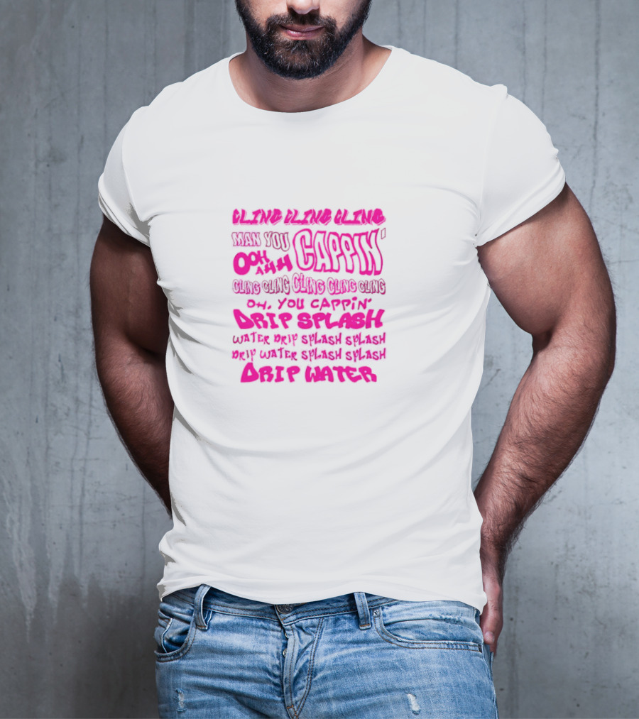 CLING CAP’IN OOH AHH DRIP SPLASH WATER SPLASH DRIP WATER SPLASH SPLASH DRIP WATER T-Shirt