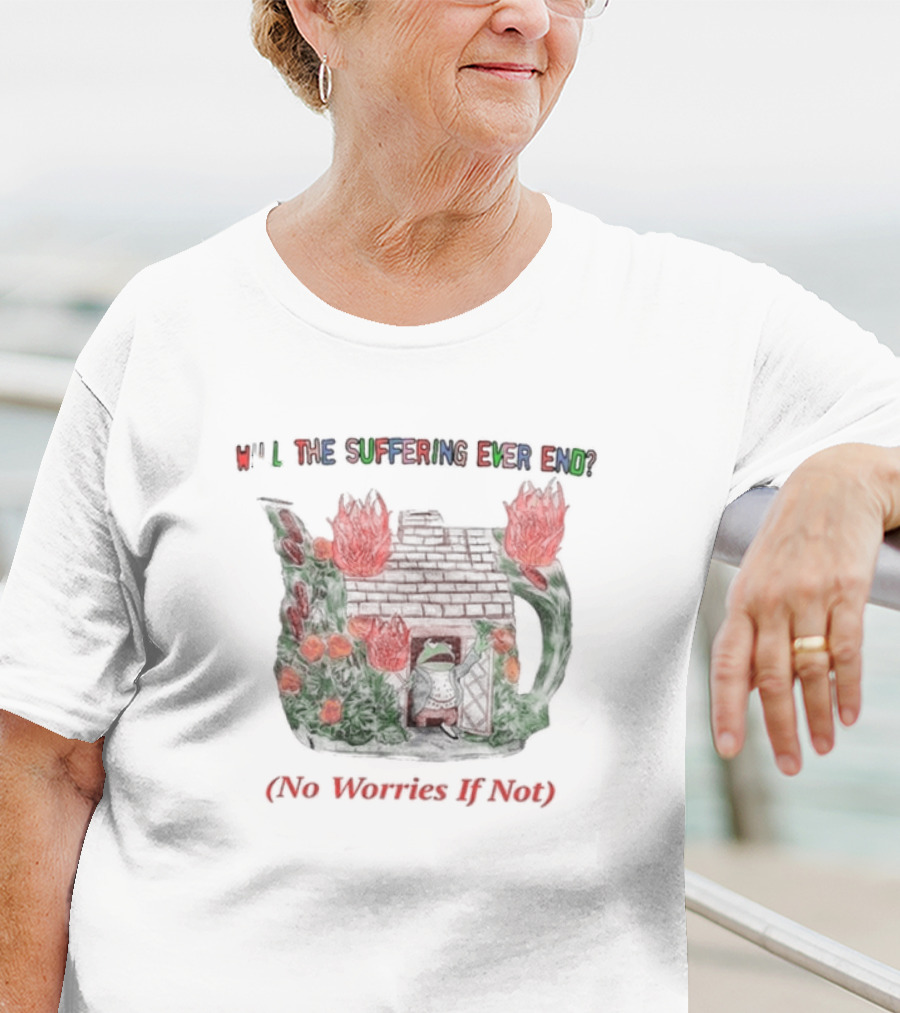 Will The Suffering Ever End Red Brick House Flames No Worries If Not T-Shirt