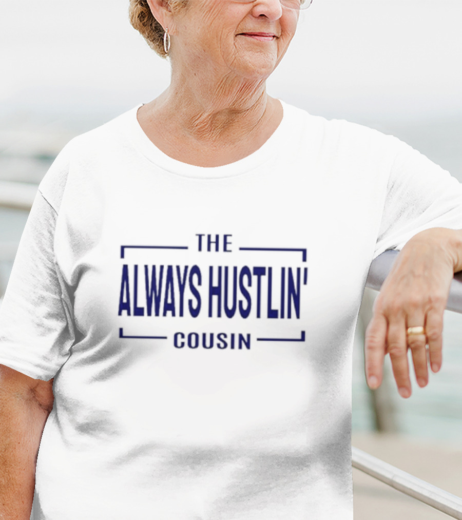 THE ALWAYS HUSTLIN COUSIN T-Shirt